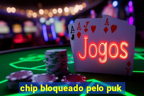 chip bloqueado pelo puk